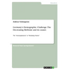 Germany's Demographic Challenge. The Decreasing Birthrate and its causes: The "Schrumpfnation" or "Shrinking Nation" - Paperback