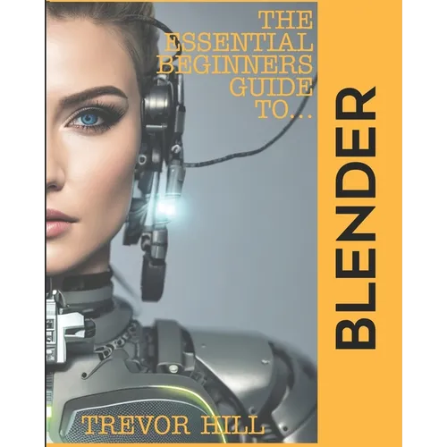 The Essential Beginners Guide to Blender: 2023 Edition - Paperback