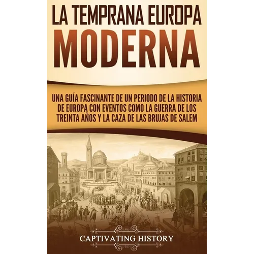 La temprana Europa Moderna: Una guía fascinante de un periodo de la historia de Europa con eventos como la guerra de los Treinta Años y la caza de las - Hardcover
