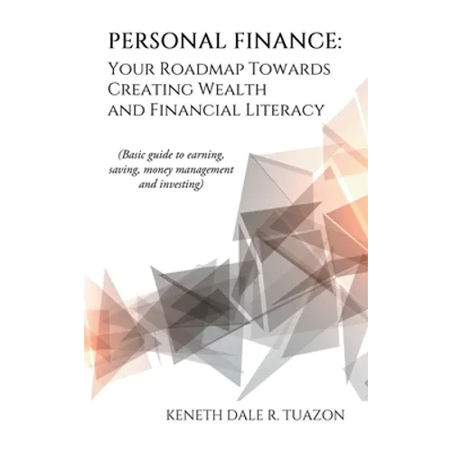 Personal Finance: Your Roadmap Towards Creating Wealth and Financial Literacy: (Basic Guide to Earning, Saving, Money Management and Investing) - Hardcover