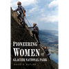 Pioneering Women of Glacier National Park - Paperback