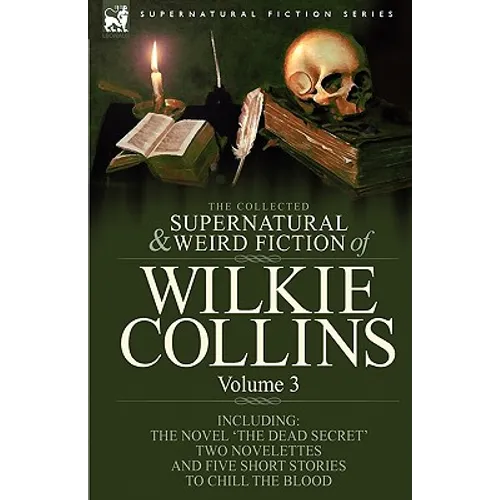 The Collected Supernatural and Weird Fiction of Wilkie Collins: Volume 3-Contains one novel 'Dead Secret, ' two novelettes 'Mrs Zant and the Ghost' an - Paperback