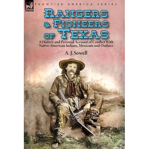 Rangers and Pioneers of Texas: a History and Personal Account of Conflict with Native-American Indians, Mexicans and Outlaws - Hardcover