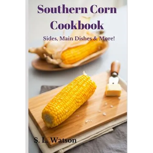 Southern Corn Cookbook: Sides, Main Dishes & More! - Paperback