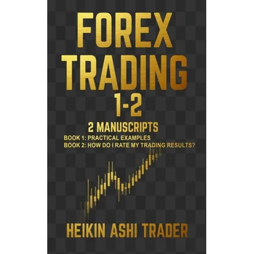 Forex Trading 1-2: 2 Manuscripts: Book 1: Practical Examples Book 2: How Do I Rate my Trading Results? - Paperback