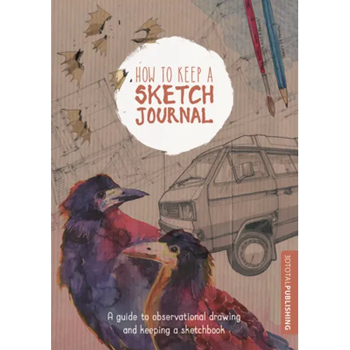 How to Keep a Sketch Journal: A Guide to Observational Drawing and Keeping a Sketchbook - Paperback
