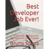 Best Developer Job Ever!: 5-Step Plan to Dream Jobs, High Salaries & Career Freedom - Paperback