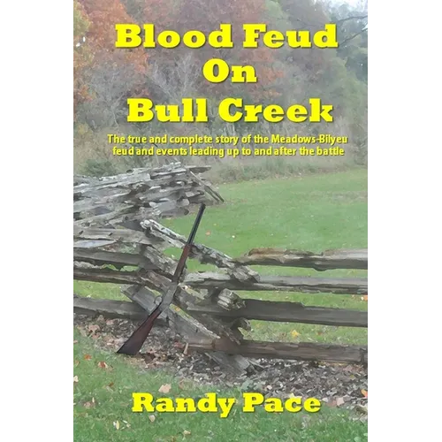 Blood Feud on Bull Creek: The True and Complete Story of the Meadows-Bilyeu Feud and Events Leading Up to and After the Battle - Paperback