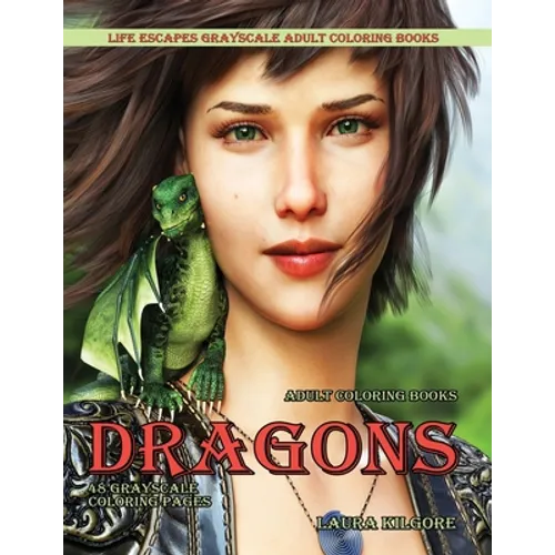 Adult Coloring Books Dragons: Life Escapes Grayscale Adult Coloring Books 48 grayscale coloring pages dragons, fantasy, fire breathing dragons, flyi - Paperback