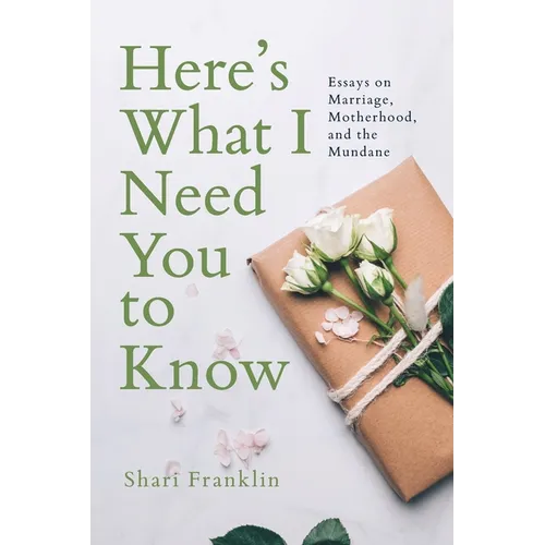 Here's What I Need You to Know: Essays on Marriage, Motherhood, and the Mundane - Paperback