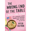 The Wrong End of the Table: A Mostly Comic Memoir of a Muslim Arab American Woman Just Trying to Fit in - Paperback