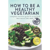 How to Be a Healthy Vegetarian: Complete Nutrition Guide & Recipe Book - Paperback