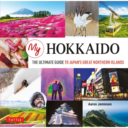 My Hokkaido: The Ultimate Guide to Japan's Great Northern Islands - Hardcover