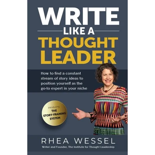Write Like a Thought Leader: How to Find a Constant Stream of Story Ideas to Position Yourself As the Go-To Expert in Your Niche - Paperback