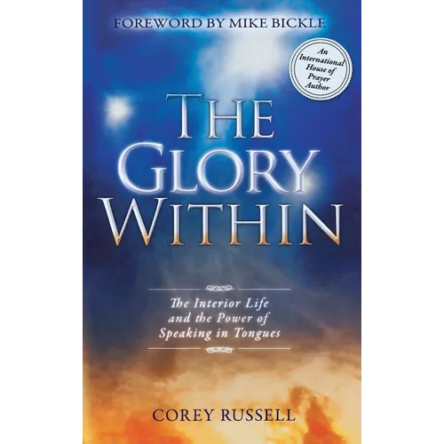 The Glory Within: The Interior Life and the Power of Speaking in Tongues - Hardcover
