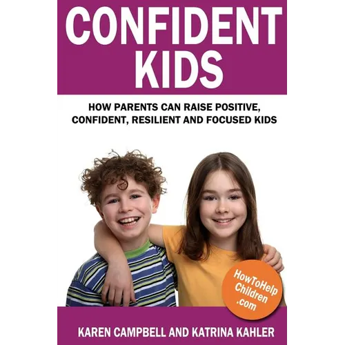 Confident Kids: How Parents Can Raise Positive, Confident, Resilient and Focused Kids - Paperback