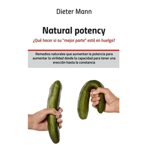 Natural potency - ¿Qué hacer si su mejor parte está en huelga?: Remedios naturales que aumentan la potencia para aumentar la virilidad desde la capaci - Paperback