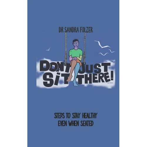 Don't Just Sit There!: Steps to Stay Healthy Even When Seated - Paperback