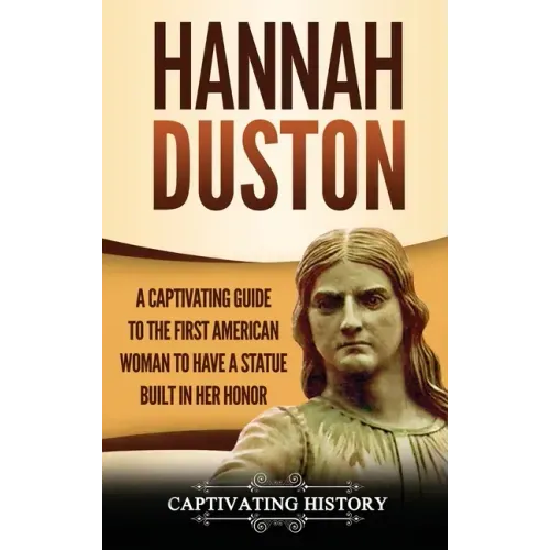Hannah Duston: A Captivating Guide to the First American Woman to Have a Statue Built in Her Honor - Hardcover