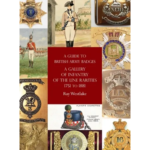 A Guide to British Army Badges: A Gallery of Infantry of the Line Rarities 1751 to 1881 - Hardcover