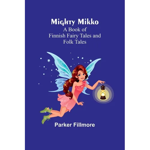 Mighty Mikko: A Book of Finnish Fairy Tales and Folk Tales - Paperback