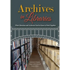 Archives in Libraries: What Librarians and Archivists Need to Know to Work Together - Paperback