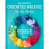 Crocheted Wreaths for the Home: 12 Gorgeous Wreaths and 12 Matching Mini Projects for All Year Round - Paperback