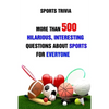 Sports Trivia: More Than 500 Hilarious, Interesting Questions About Sports For Everyone - Paperback