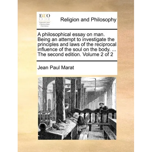 A Philosophical Essay on Man. Being an Attempt to Investigate the Principles and Laws of the Reciprocal Influence of the Soul on the Body. ... the Sec - Paperback