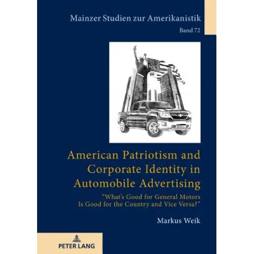 American Patriotism and Corporate Identity in Automobile Advertising: «What's Good for General Motors Is Good for the Country and Vice Versa?» - Hardcover