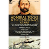 Admiral Togo and the Imperial Navy at War: Two Accounts of the Rise of Japanese Sea Power and its Finest Commander---Admiral Togo & The Naval Battles - Paperback