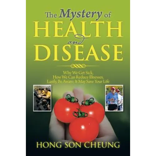 The Mystery of Health and Disease: Why We Get Sick, How We Can Reduce Illnesses Lastly, Be Aware; It May Save Your Life - Paperback