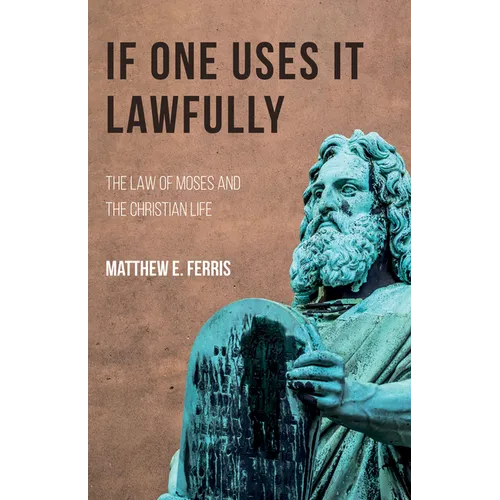 If One Uses It Lawfully: The Law of Moses and the Christian Life - Hardcover