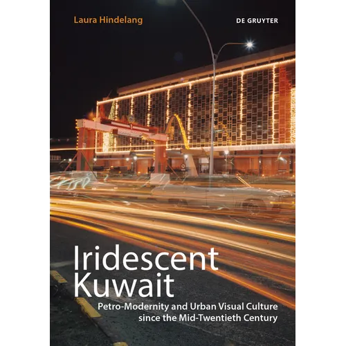 Iridescent Kuwait: Petro-Modernity and Urban Visual Culture Since the Mid-Twentieth Century - Paperback