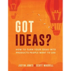 Got Ideas?: How to Turn Your Ideas into Products People Want to Use - Hardcover