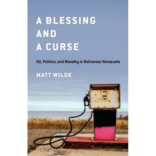 A Blessing and a Curse: Oil, Politics, and Morality in Bolivarian Venezuela - Hardcover