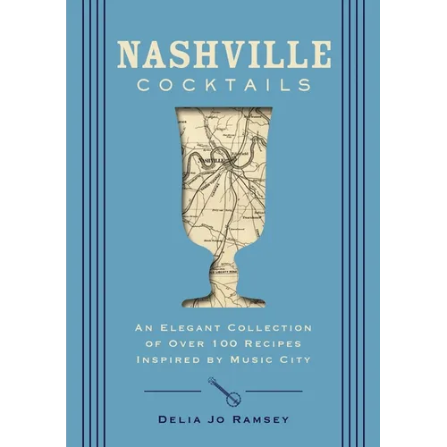 Nashville Cocktails: An Elegant Collection of Over 100 Recipes Inspired by Music City - Hardcover