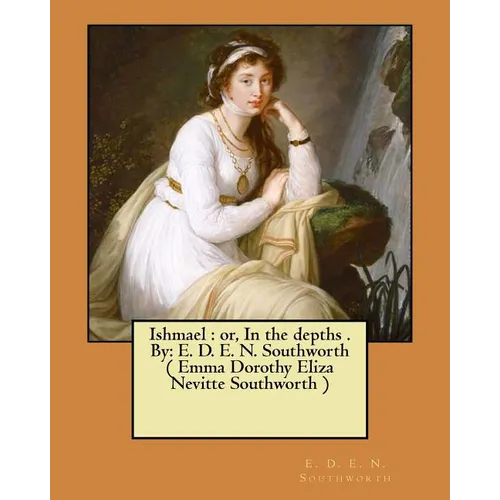 Ishmael: or, In the depths . By: E. D. E. N. Southworth ( Emma Dorothy Eliza Nevitte Southworth ) - Paperback