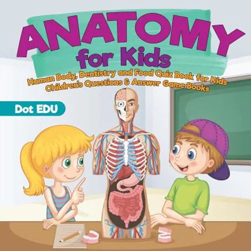 Anatomy for Kids Human Body, Dentistry and Food Quiz Book for Kids Children's Questions & Answer Game Books - Paperback