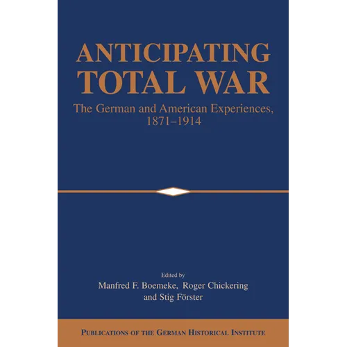 Anticipating Total War: The German and American Experiences, 1871 1914 - Paperback