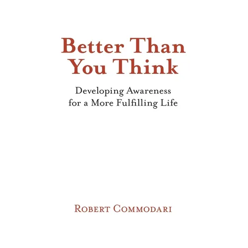 Better Than You Think: Developing Awareness for a More Fulfilling Life - Paperback