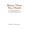 Better Than You Think: Developing Awareness for a More Fulfilling Life - Paperback
