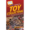 HowExpert Guide to Toy Collecting: 101 Tips on How to Find, Buy, Collect, and Sell Collectible Toys for Toy Collectors - Hardcover