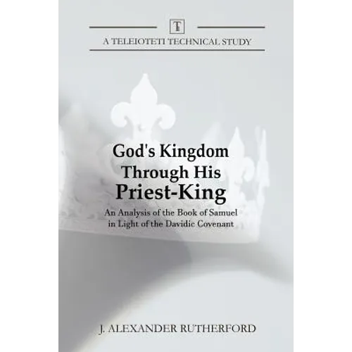 God's Kingdom through His Priest-King: An Analysis of the Book of Samuel in Light of the Davidic Covenant - Paperback
