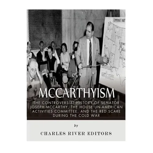 McCarthyism: The Controversial History of Senator Joseph McCarthy, the House Un-American Activities Committee, and the Red Scare During the Cold War - Paperback