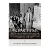 McCarthyism: The Controversial History of Senator Joseph McCarthy, the House Un-American Activities Committee, and the Red Scare During the Cold War - Paperback