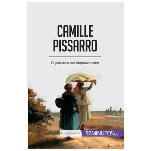 Camille Pissarro: El patriarca del impresionismo - Paperback