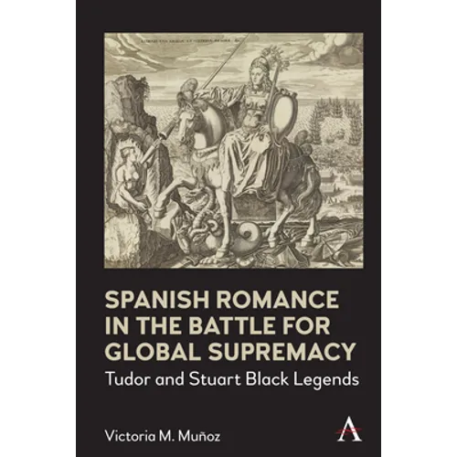 Spanish Romance in the Battle for Global Supremacy: Tudor and Stuart Black Legends - Paperback