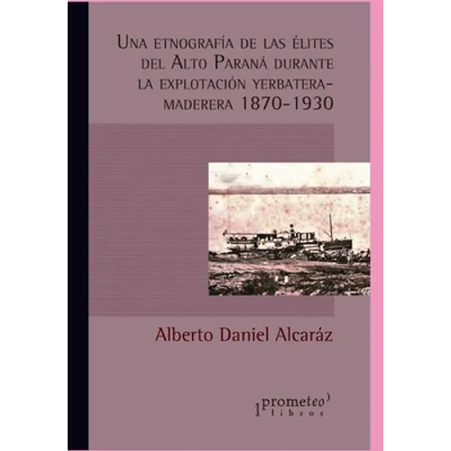 Una etnografía de las élites del Alto Paraná durante la explotación yerbatera-maderera (1870-1930) - Paperback