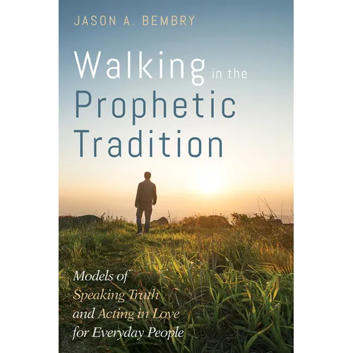 Walking in the Prophetic Tradition: Models of Speaking Truth and Acting in Love for Everyday People - Paperback